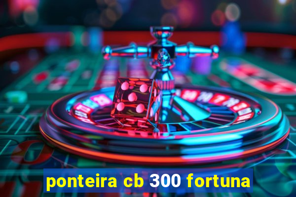 ponteira cb 300 fortuna