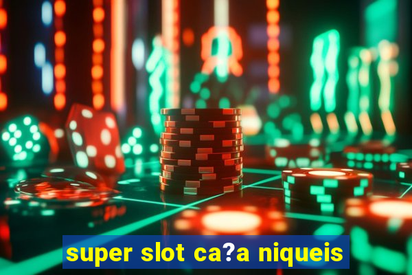 super slot ca?a niqueis