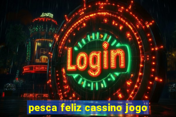 pesca feliz cassino jogo