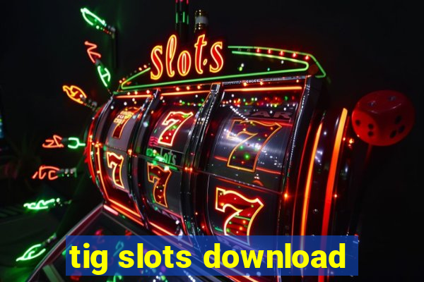 tig slots download