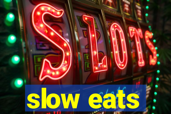 slow eats