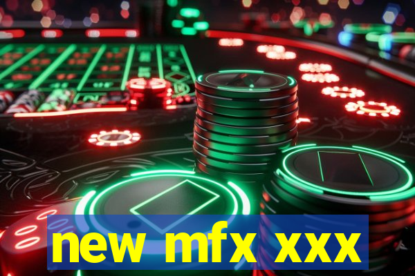 new mfx xxx