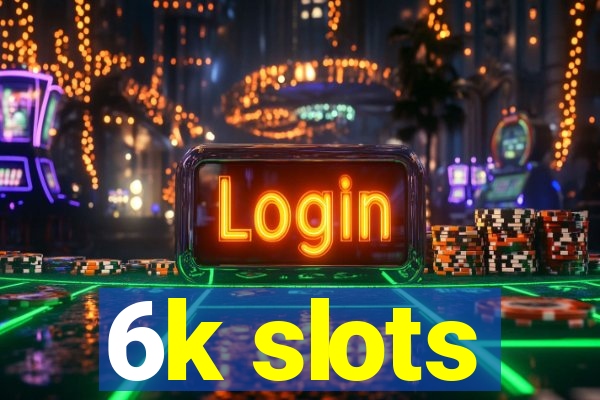 6k slots