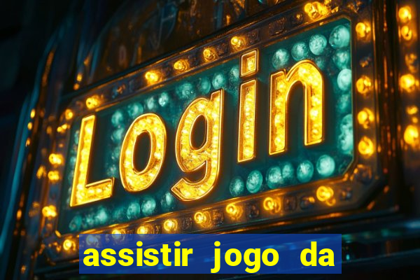 assistir jogo da champions league ao vivo