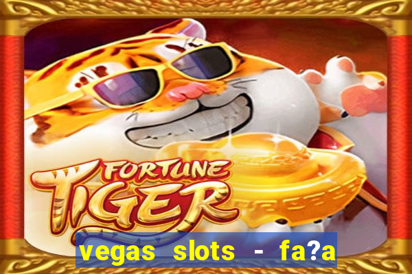 vegas slots - fa?a login para obter b?nus grátis