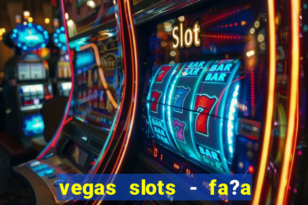 vegas slots - fa?a login para obter b?nus grátis