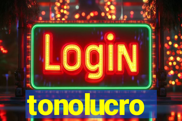 tonolucro