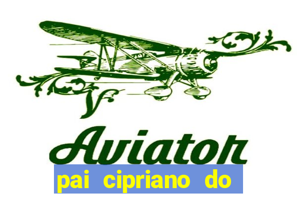 pai cipriano do cruzeiro das almas