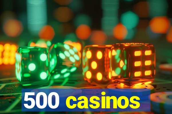 500 casinos