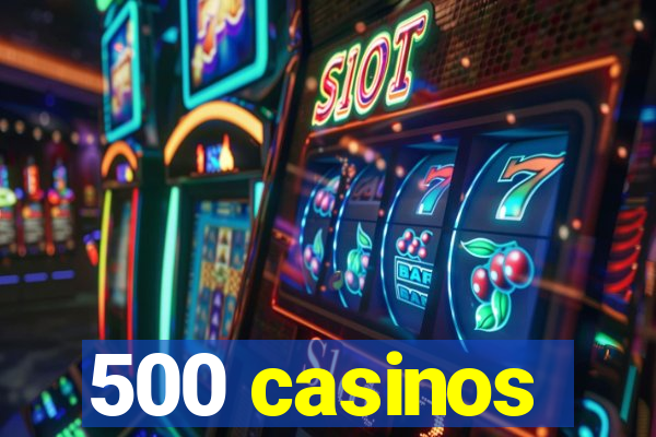 500 casinos