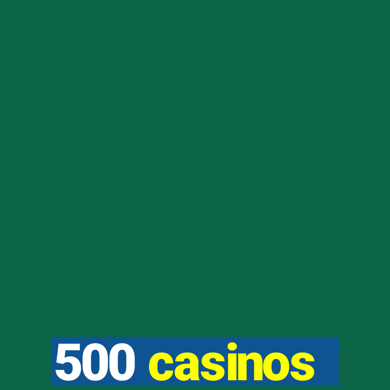 500 casinos