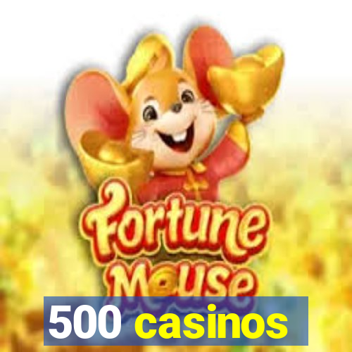 500 casinos