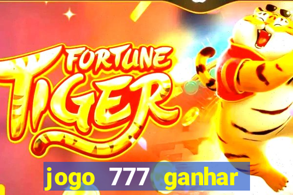 jogo 777 ganhar dinheiro de verdade