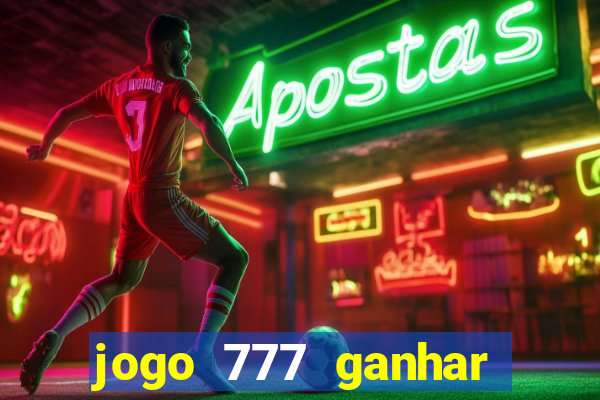 jogo 777 ganhar dinheiro de verdade