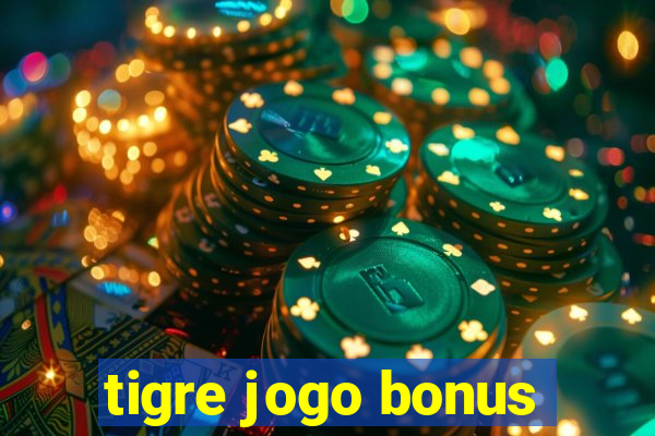 tigre jogo bonus