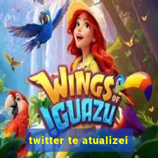 twitter te atualizei