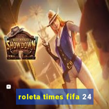 roleta times fifa 24