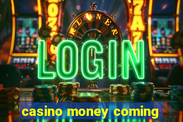 casino money coming