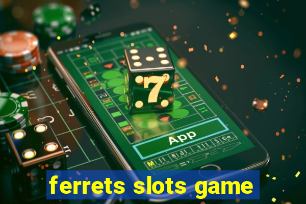 ferrets slots game