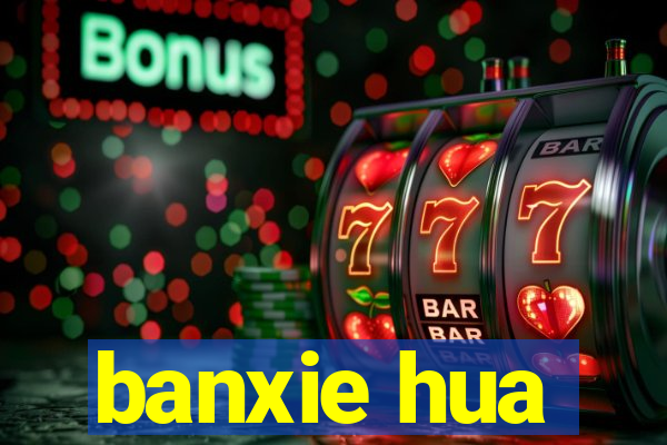 banxie hua