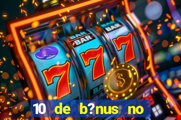 10 de b?nus no cadastro sem depósito