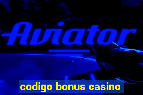 codigo bonus casino