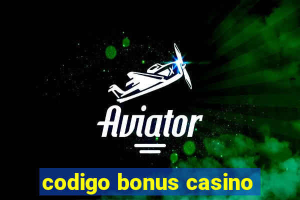 codigo bonus casino