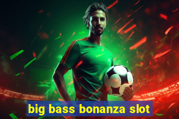 big bass bonanza slot