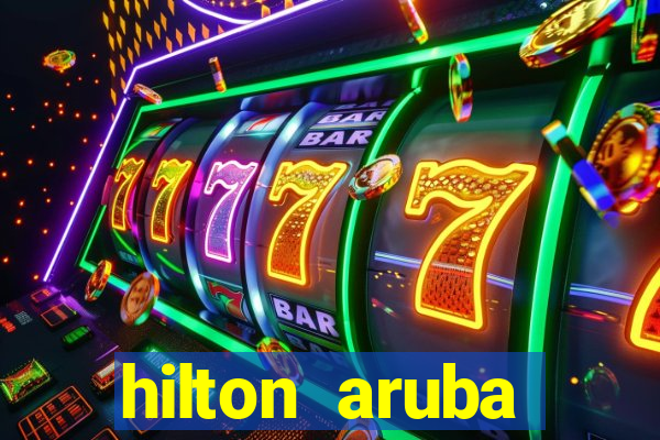 hilton aruba caribbean resort casino