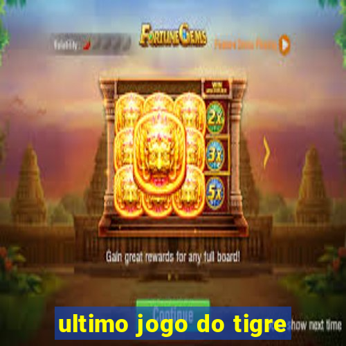 ultimo jogo do tigre