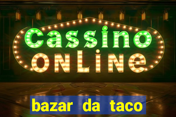 bazar da taco agendamento online