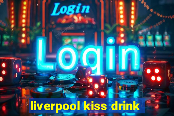 liverpool kiss drink