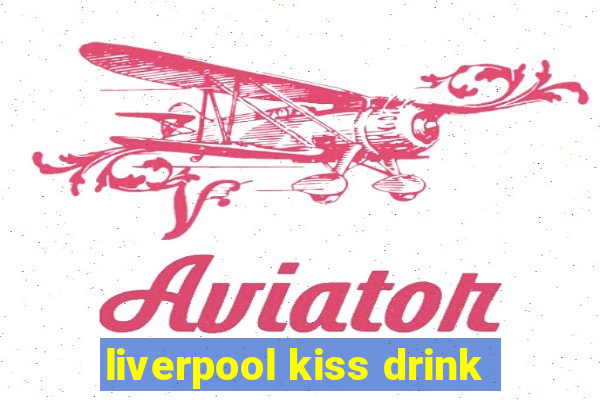 liverpool kiss drink