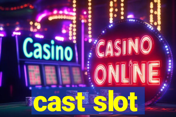 cast slot