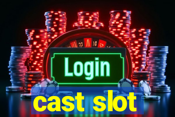 cast slot