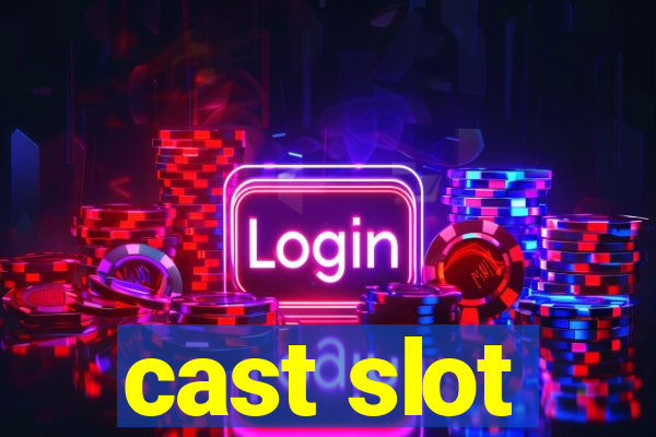 cast slot