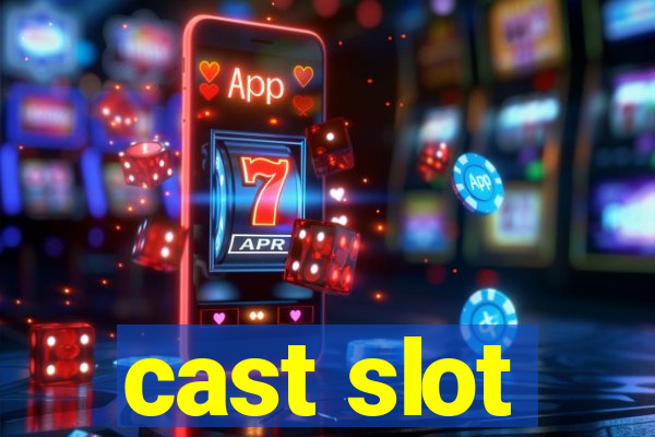 cast slot