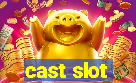 cast slot