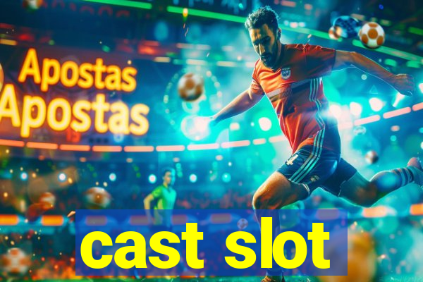 cast slot