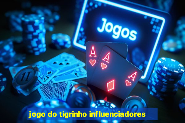 jogo do tigrinho influenciadores