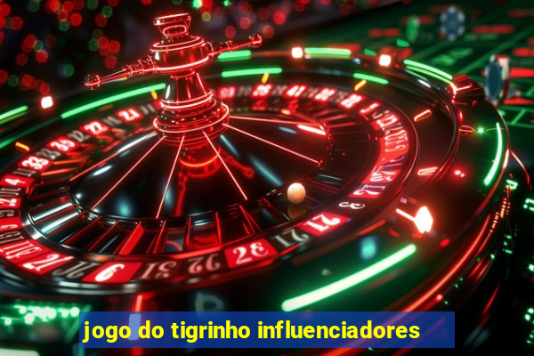 jogo do tigrinho influenciadores