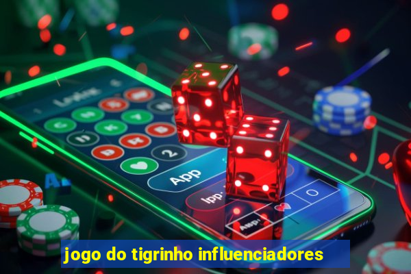 jogo do tigrinho influenciadores