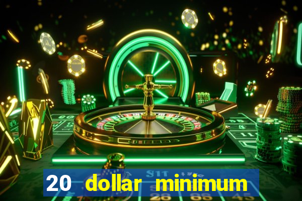 20 dollar minimum deposit online casino