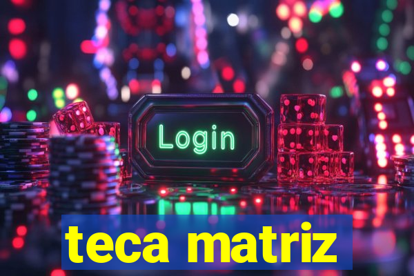 teca matriz