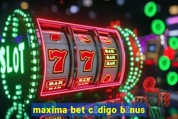 maxima bet c贸digo b么nus