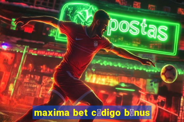 maxima bet c贸digo b么nus