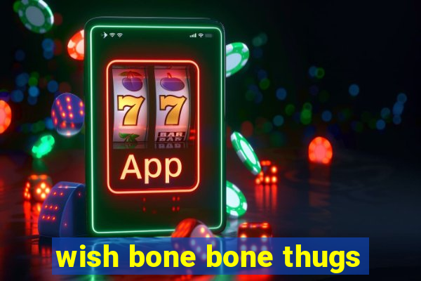 wish bone bone thugs