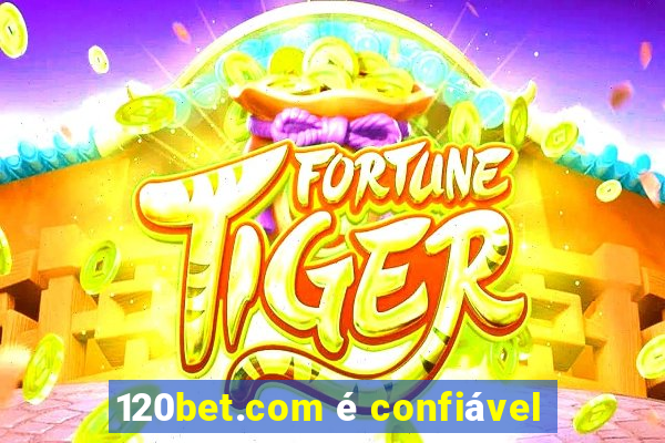 120bet.com é confiável