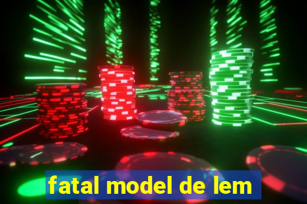 fatal model de lem