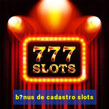 b?nus de cadastro slots